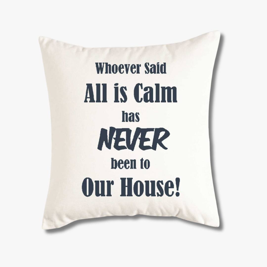 white throw pillow cover saying Whoever said all is calm has never been to our house in navy
