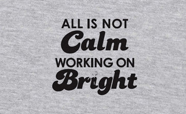 All is Not Calm Working On Bright Graphic